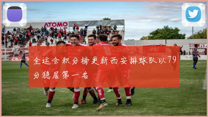 全运会积分榜更新西安排球队以79分稳居第一名